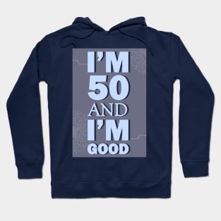 I'm 50 and I'm Good Hoodie